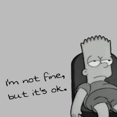 I‘m not fine, but its ok
