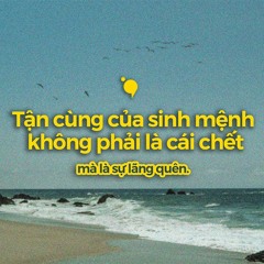 Tận cùng của sinh mệnh không phải là cái chết, mà là sự lãng quên