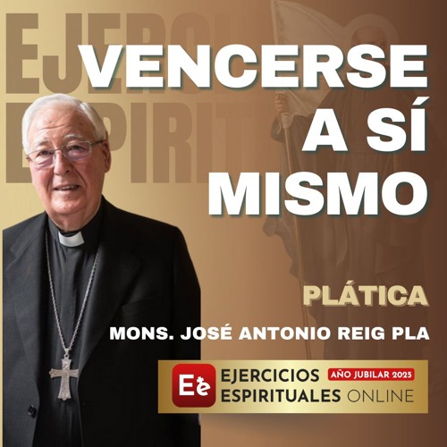Vencerse a Sí Mismo y Ordenar la Vida en la Esperanza de Cristo - Mons. Reig Pla - EE 2025