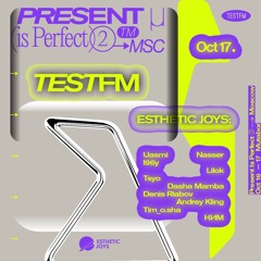 TESTFM х Esthetic Joys @ Present Is Perfect w/ КИМ — 17/10/2021