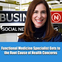 Functional Medicine Specialist Gets to the Root Cause of Health Concerns