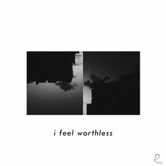 i feel worthless