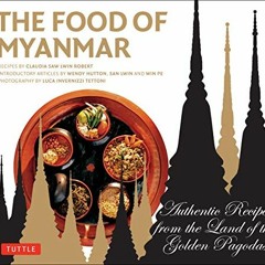 VIEW [EBOOK EPUB KINDLE PDF] The Food of Myanmar: Authentic Recipes from the Land of