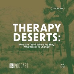 Episode 605: "Therapy Deserts: What Are They? Where Are They? What Needs to Change?”