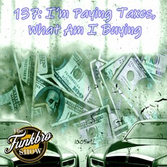 The FunkBro Show RadioactiveFM 137: I'm Paying Taxes, What Am I Buying?