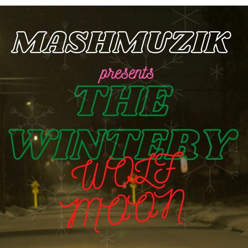MashMuzik Presents: The Wintery Mix ; WOLF MOON, Last Of 2022 Vol. 2