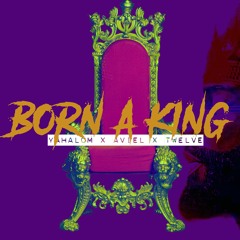 Born A King- Yahalom Ft. Aviel & Twelve