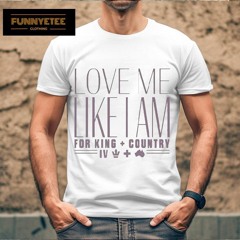 For King + Country Love Me Like I Am Shirt