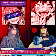 Semen Demon (Drunk rap session) - Ft. 6iscuit