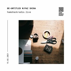 Be-Untitled w/ Paz Shina 15 February 2021 on Hamshack Radio