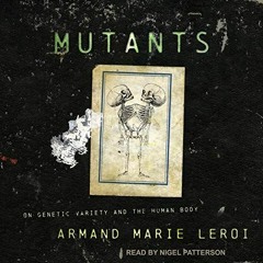 GET EBOOK EPUB KINDLE PDF Mutants: On Genetic Variety and the Human Body by  Armand Marie Leroi,Nige