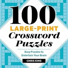 READ DOWNLOAD#= 100 Large-Print Crossword Puzzles: Easy Puzzles to Entertain Your Brain [DOWNLO