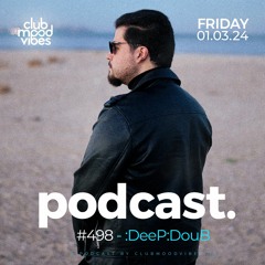 Club Mood Vibes Podcast #498 ─ :DeeP:DouB