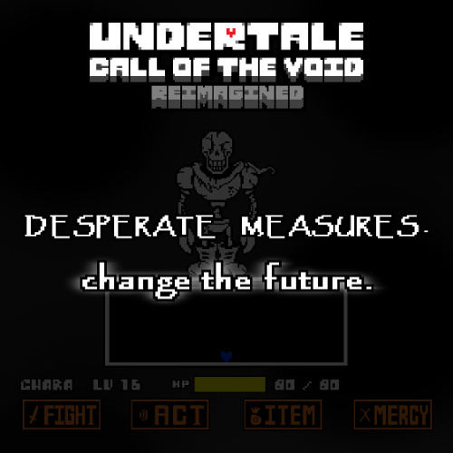 UNDERTALE : [Call of the Void Reimagined] Phase 3.5b - DESPERATE MEASURES - change the future.