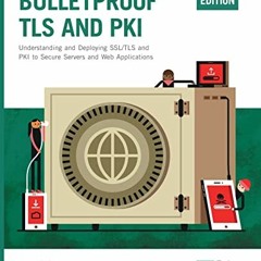 [ACCESS] PDF EBOOK EPUB KINDLE Bulletproof TLS and PKI, Second Edition: Understanding and Deploying