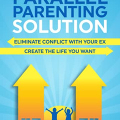 DOWNLOAD EBOOK 📗 The Parallel Parenting Solution: Eliminate Confict With Your Ex, Cr