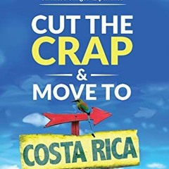 [VIEW] PDF 🎯 Cut the Crap & Move To Costa Rica: A How-to Guide Based On These Gringo