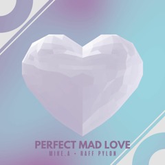 Mike.A x Raff Pylon - Perfect Mad Love