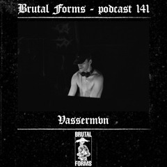 Podcast 141 - Vassermvn x Brutal Forms