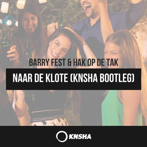 Naar de Klote - Barry Fest & Hak op de Tak (KNSHA Bootleg)