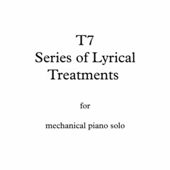T7 - Series of Lyrical Treatments - for mechanical piano solo