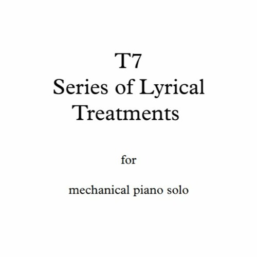 T7 - Series of Lyrical Treatments - for mechanical piano solo