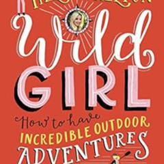 [ACCESS] KINDLE 💙 Wild Girl: How to Have Incredible Outdoor Adventures by Helen Skel