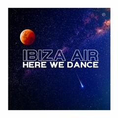 Ibiza Air ~ ***Here We Dance***