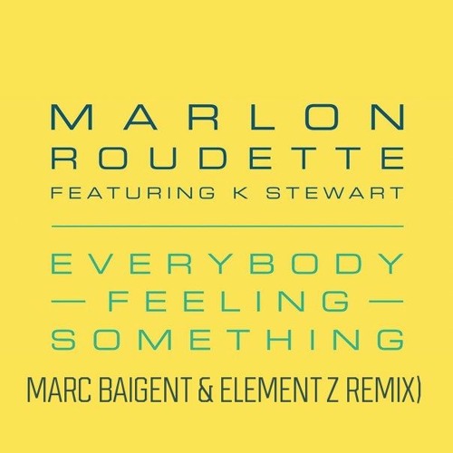 Marlon Roudette Ft. K Stewart - Everybody Feeling Something (Marc Baigent & Element Z Official Rmx)
