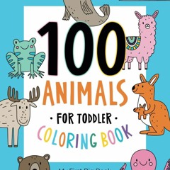 [PDF] Download 100 Animals for Toddler Coloring Book: My First Big Book of