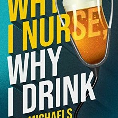 Access EBOOK 📚 Why I Nurse, Why I Drink by  D.C. Michaels [EPUB KINDLE PDF EBOOK]