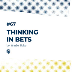 67: Thinking in Bets (تفکر نامطمئن)