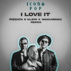 Icona Pop - I Love It (Pizzata & Klein x Wakuwaku Remix)