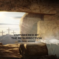 Empowered By The Resurrection
