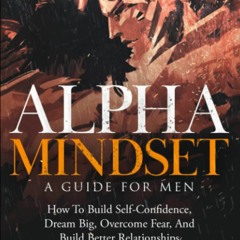 (PDF) READ Alpha Mindset -A Guide For Men: How To Build Self-Confidence, Dream B