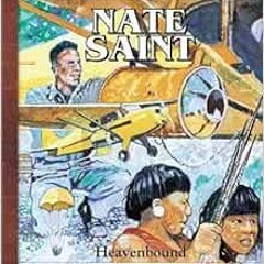 Read [EBOOK EPUB KINDLE PDF] Nate Saint: Heavenbound (Heroes for Young Readers) by Re