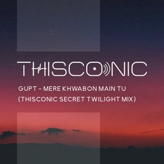 Gupt- Mere Khwabon Main Tu (Thisconic Secret Twilight Mix)
