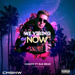 CMSHW ft. Bad Brad - We Vibing Now
