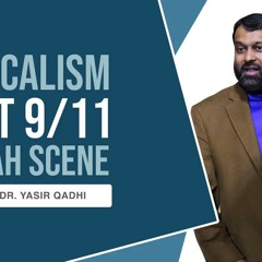 The Difficult Challenges Confronting Radicalism in the Post 9/11 Dawah Scene | Shaykh Yasir Qadhi
