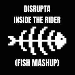 DISRUPTA - INSIDE THE RIDER (FISH MASHUP)