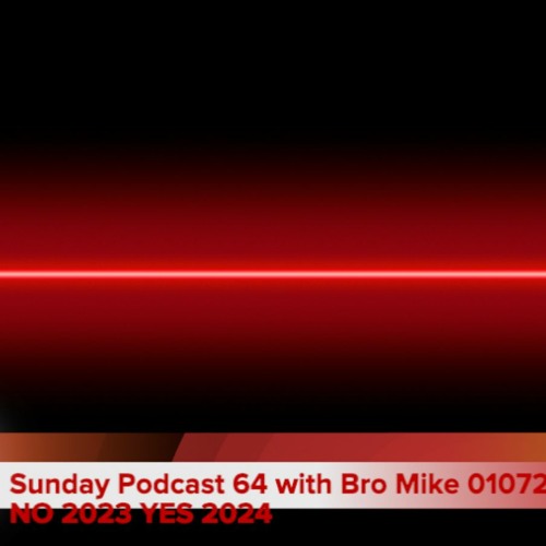 Sunday Podcast 64 with Bro Mike 010724 NO 2023 YES 2024
