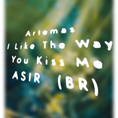 Artemas - I Like The Way You Kiss Me - ASIR (BR), HoA