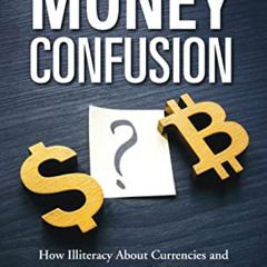 [ACCESS] EBOOK 📋 The Money Confusion: How Illiteracy About Currencies and Inflation