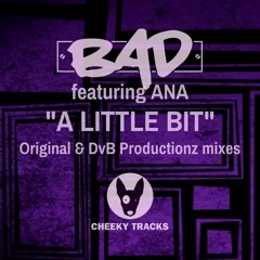 BAD featuring Ana - A Little Bit - OUT NOW