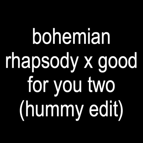 Bohemian Rhapsody X Good For You Two (Hummy Edit)