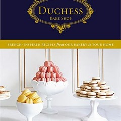 RecordedREAD EBOOK 🖊️ Duchess Bake Shop: French-Inspired Recipes from Our Bakery to Your Hom