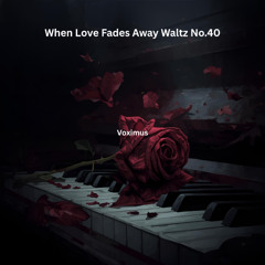 When Love Fades Away Waltz No. 40 (Original Composition)