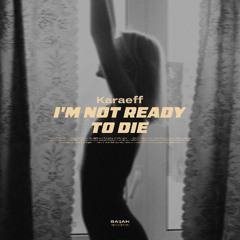 Karaeff - I'm Not Ready to Die