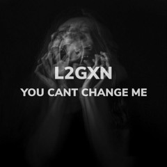 L2GXN  - You Cant Change Me.wav (Free Download)