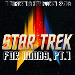 Episode 308 - Star Trek For Noobs, Pt. 1